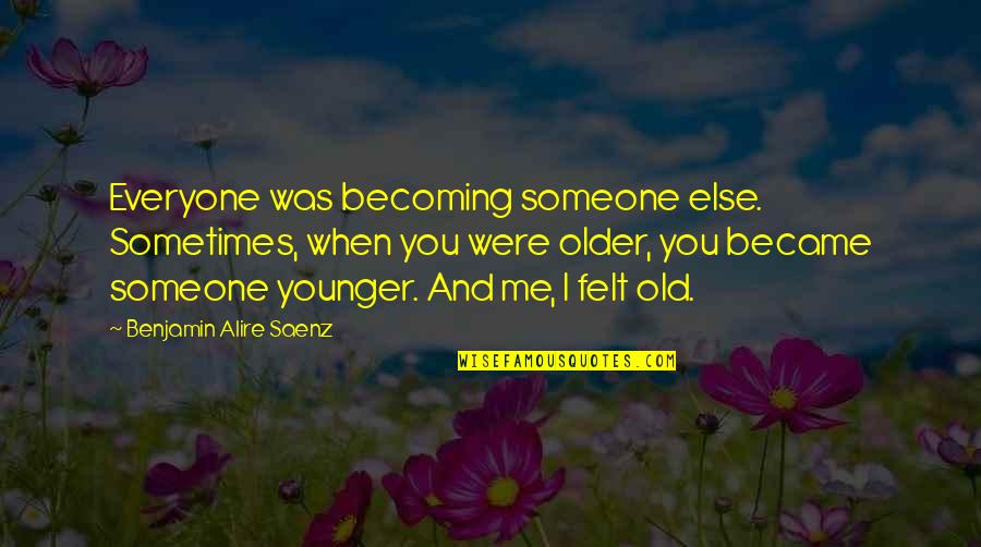 Sheralyn Flynn Quotes By Benjamin Alire Saenz: Everyone was becoming someone else. Sometimes, when you Sheralyn Flynn Quotes By Benjamin Alire Saenz: Everyone was becoming someone else. Sometimes, when you