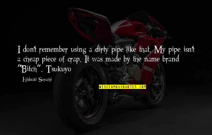 Shera's Quotes By Hideaki Sorachi: I don't remember using a dirty pipe like Shera's Quotes By Hideaki Sorachi: I don't remember using a dirty pipe like
