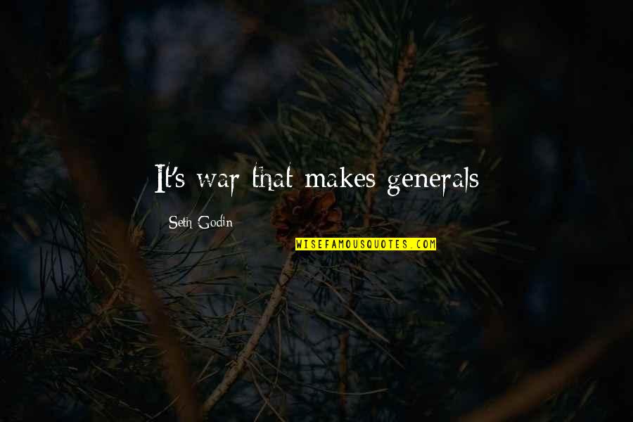 Sheras Unicorn Quotes By Seth Godin: It's war that makes generals