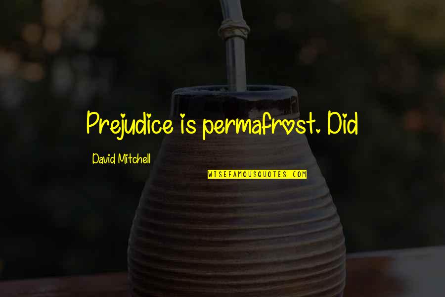 Sherawat Quotes By David Mitchell: Prejudice is permafrost. Did Sherawat Quotes By David Mitchell: Prejudice is permafrost. Did