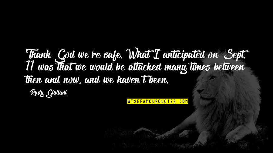 Sherazade Ali Quotes By Rudy Giuliani: Thank God we're safe. What I anticipated on Sherazade Ali Quotes By Rudy Giuliani: Thank God we're safe. What I anticipated on