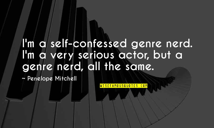 Sherazade Signification Quotes By Penelope Mitchell: I'm a self-confessed genre nerd. I'm a very Sherazade Signification Quotes By Penelope Mitchell: I'm a self-confessed genre nerd. I'm a very