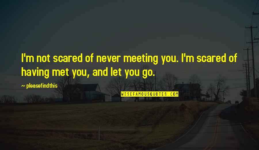 Sherbakova Trusova Quotes By Pleasefindthis: I'm not scared of never meeting you. I'm