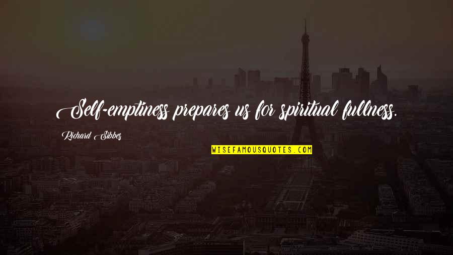 Sherban Lupu Quotes By Richard Sibbes: Self-emptiness prepares us for spiritual fullness. Sherban Lupu Quotes By Richard Sibbes: Self-emptiness prepares us for spiritual fullness.