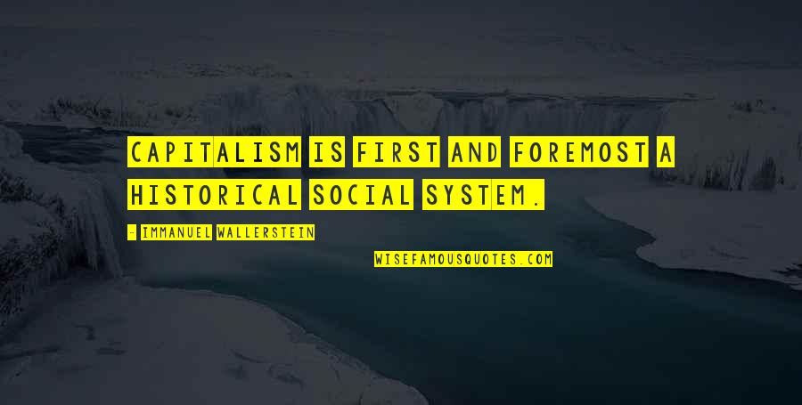 Sherban Spine Quotes By Immanuel Wallerstein: Capitalism is first and foremost a historical social Sherban Spine Quotes By Immanuel Wallerstein: Capitalism is first and foremost a historical social
