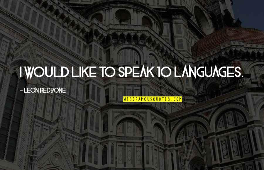 Sherbets Bakery Quotes By Leon Redbone: I would like to speak 10 languages. Sherbets Bakery Quotes By Leon Redbone: I would like to speak 10 languages.
