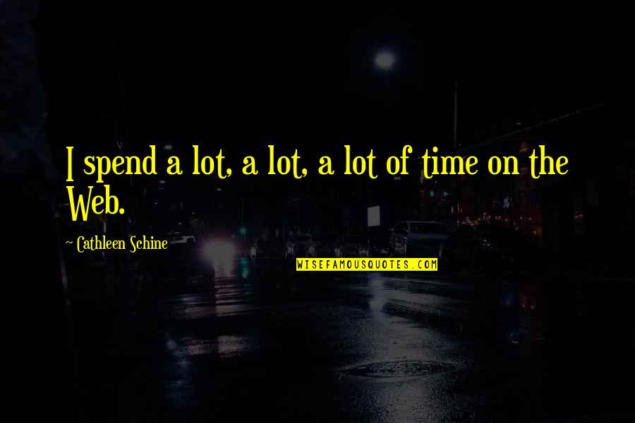 Sherbie Co Quotes By Cathleen Schine: I spend a lot, a lot, a lot Sherbie Co Quotes By Cathleen Schine: I spend a lot, a lot, a lot