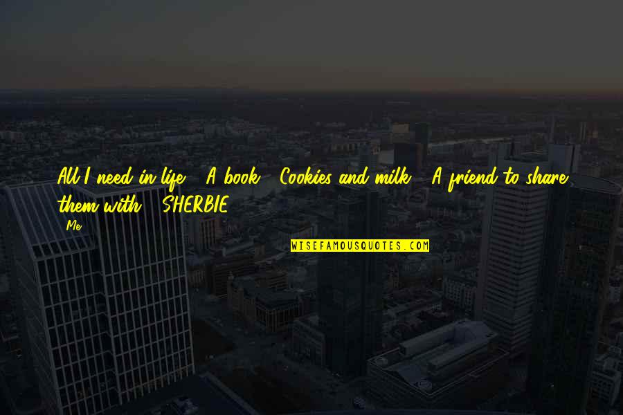 Sherbie Co Quotes By Me: All I need in life:1. A book2. Cookies Sherbie Co Quotes By Me: All I need in life:1. A book2. Cookies
