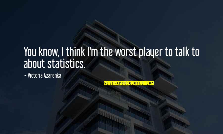 Sherborne Qatar Quotes By Victoria Azarenka: You know, I think I'm the worst player