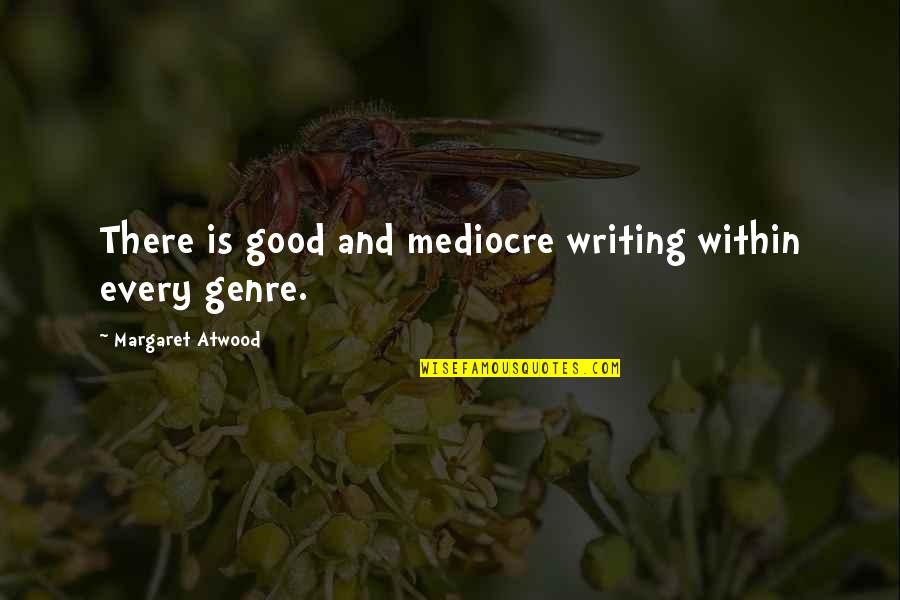 Sherborne School Quotes By Margaret Atwood: There is good and mediocre writing within every