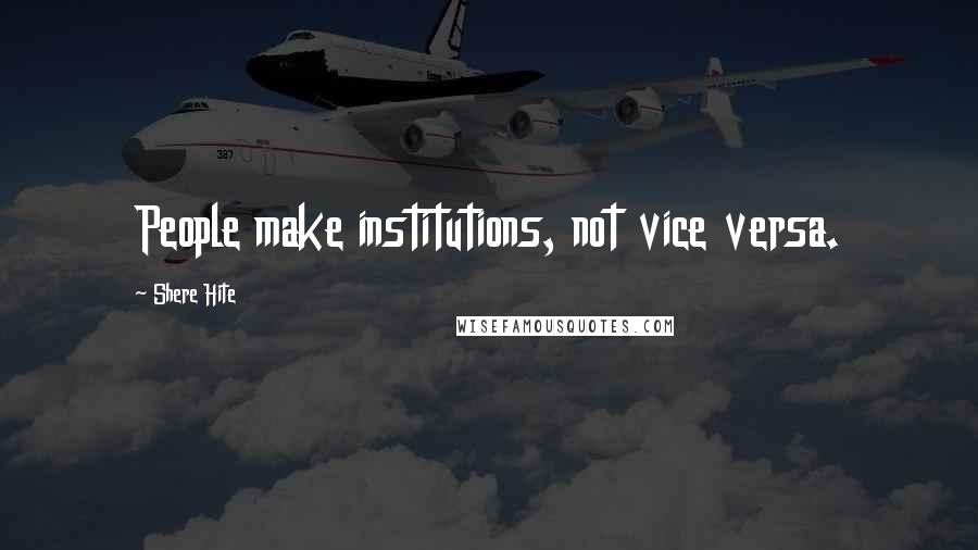 Shere Hite quotes: People make institutions, not vice versa.