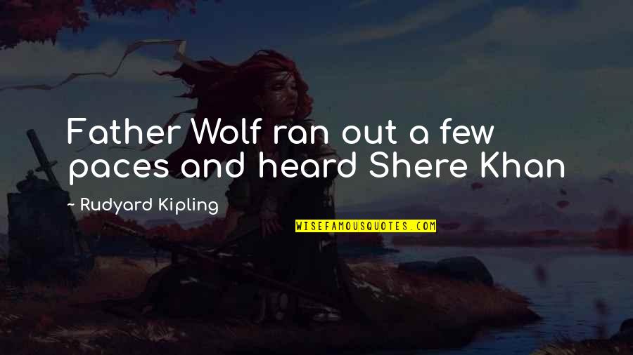 Shere Quotes By Rudyard Kipling: Father Wolf ran out a few paces and