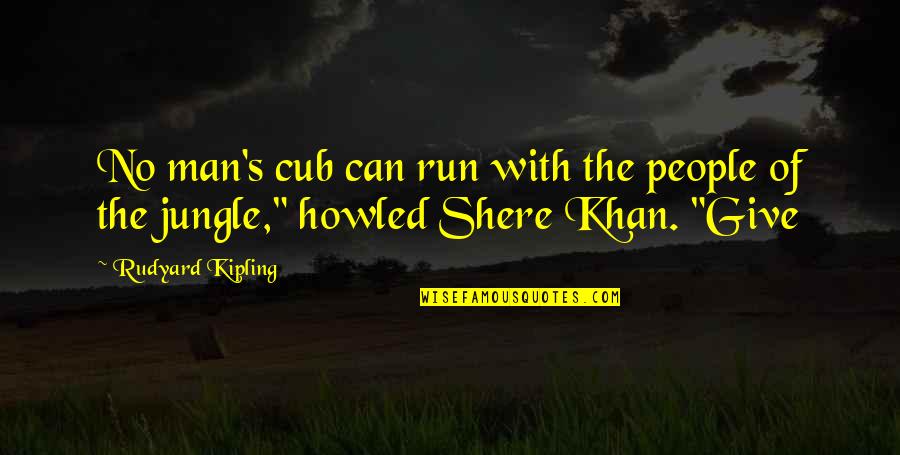 Shere Quotes By Rudyard Kipling: No man's cub can run with the people