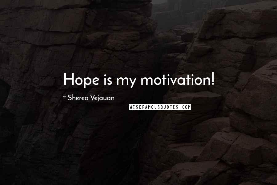 Sherea Vejauan quotes: Hope is my motivation!