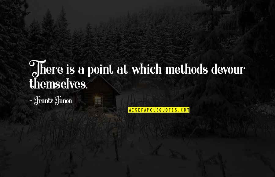 Sherease Raeford Quotes By Frantz Fanon: There is a point at which methods devour