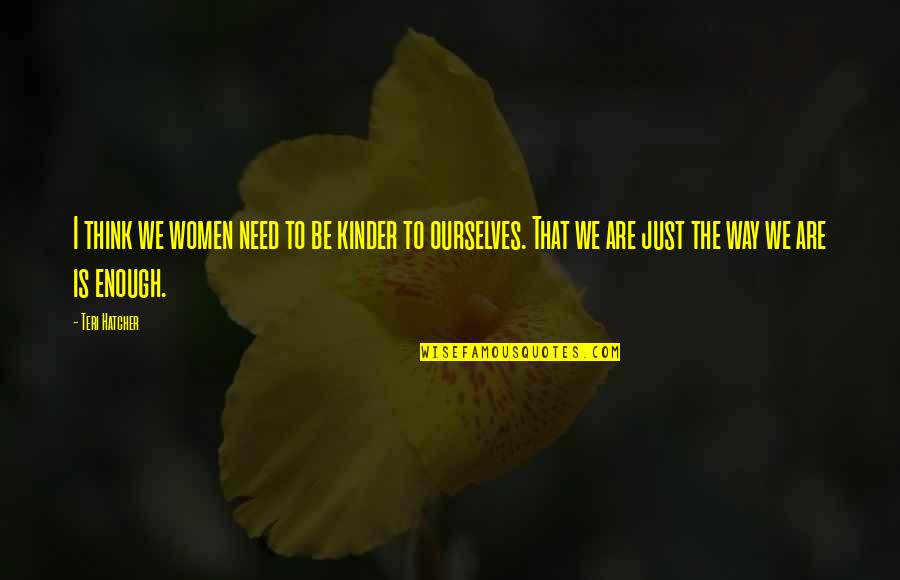 Sherease Raeford Quotes By Teri Hatcher: I think we women need to be kinder