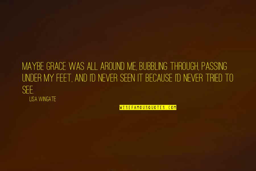 Sherece Brown Quotes By Lisa Wingate: Maybe grace was all around me, bubbling through,