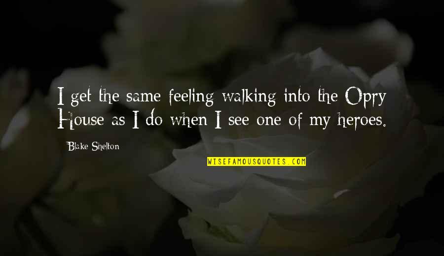 Shereece Chapman Quotes By Blake Shelton: I get the same feeling walking into the Shereece Chapman Quotes By Blake Shelton: I get the same feeling walking into the
