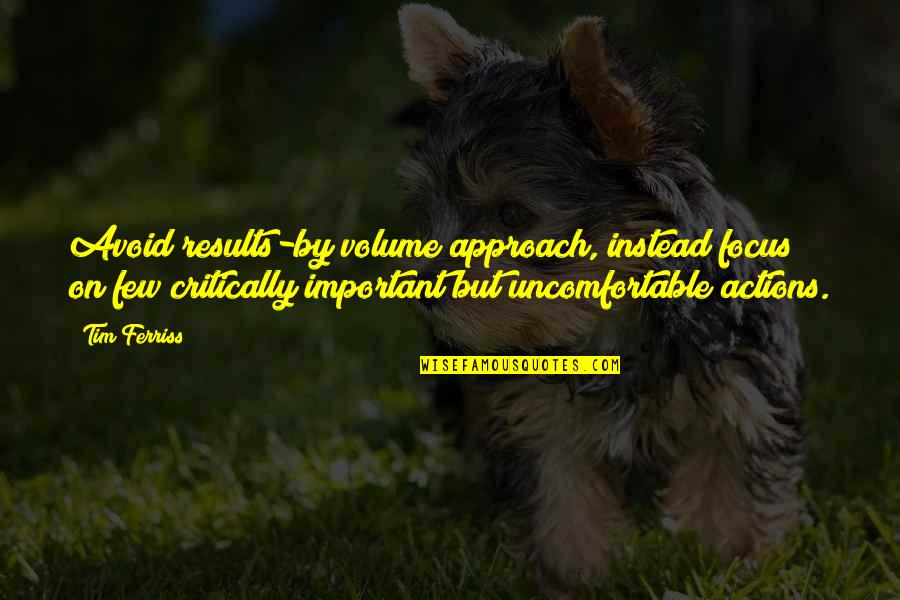 Shereece Chapman Quotes By Tim Ferriss: Avoid results-by volume approach, instead focus on few Shereece Chapman Quotes By Tim Ferriss: Avoid results-by volume approach, instead focus on few