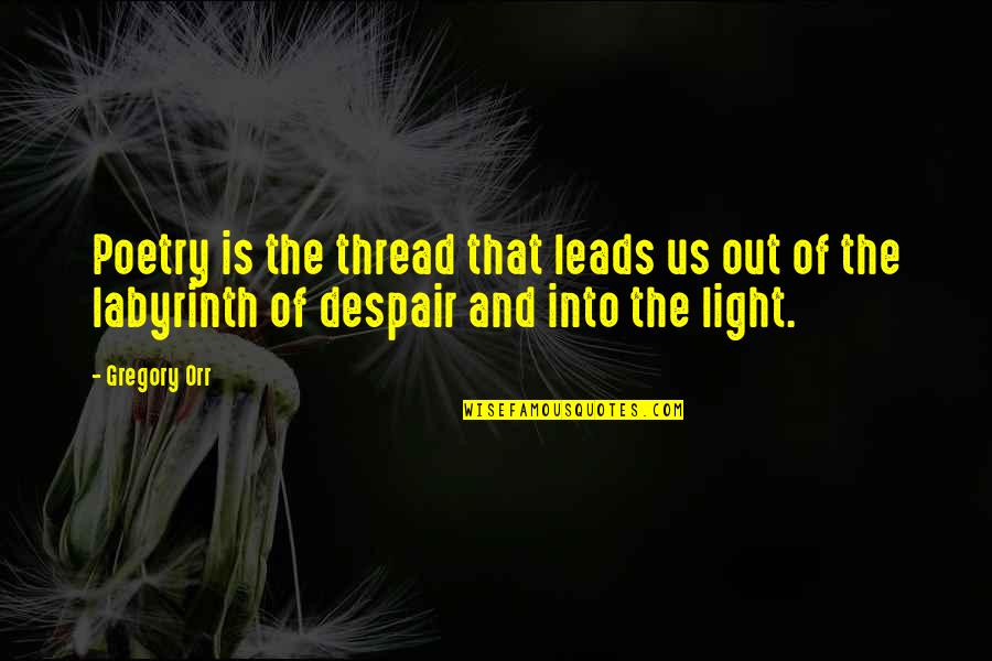 Shereece Foster Quotes By Gregory Orr: Poetry is the thread that leads us out Shereece Foster Quotes By Gregory Orr: Poetry is the thread that leads us out