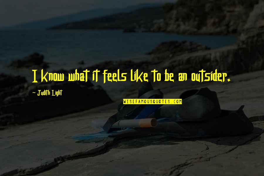 Shereece Foster Quotes By Judith Light: I know what it feels like to be Shereece Foster Quotes By Judith Light: I know what it feels like to be