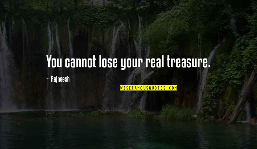 Shereece Foster Quotes By Rajneesh: You cannot lose your real treasure. Shereece Foster Quotes By Rajneesh: You cannot lose your real treasure.