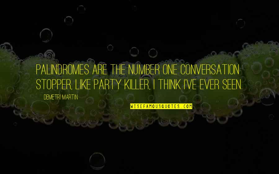 Shereece Thomas Quotes By Demetri Martin: Palindromes are the number one conversation stopper, like Shereece Thomas Quotes By Demetri Martin: Palindromes are the number one conversation stopper, like