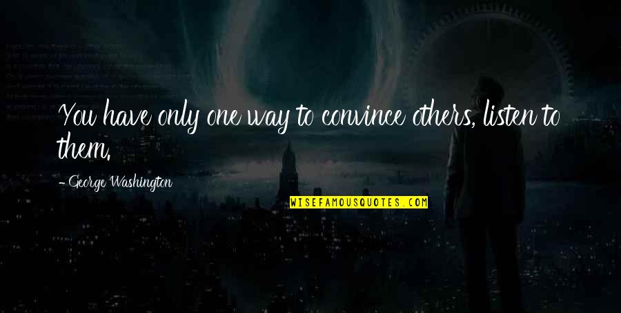 Shereena Farhoud Quotes By George Washington: You have only one way to convince others, Shereena Farhoud Quotes By George Washington: You have only one way to convince others,