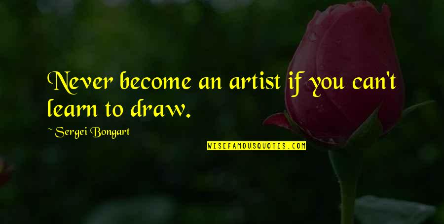 Sherelle Jones Quotes By Sergei Bongart: Never become an artist if you can't learn Sherelle Jones Quotes By Sergei Bongart: Never become an artist if you can't learn