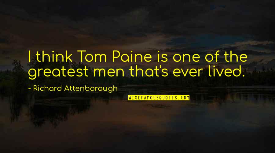 Sheremeta Quotes By Richard Attenborough: I think Tom Paine is one of the Sheremeta Quotes By Richard Attenborough: I think Tom Paine is one of the