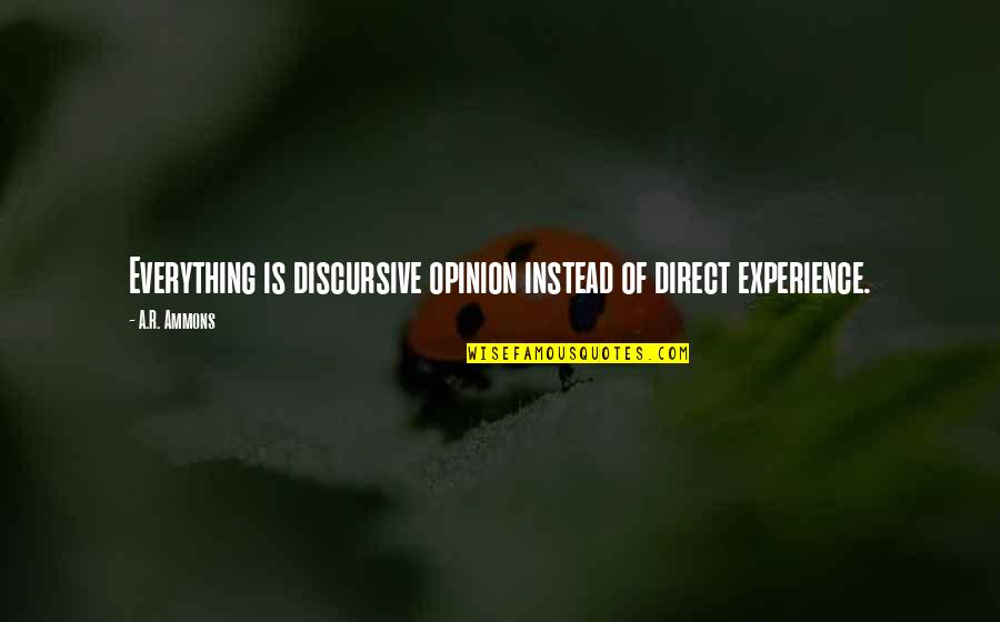 Sherene Simon Quotes By A.R. Ammons: Everything is discursive opinion instead of direct experience.