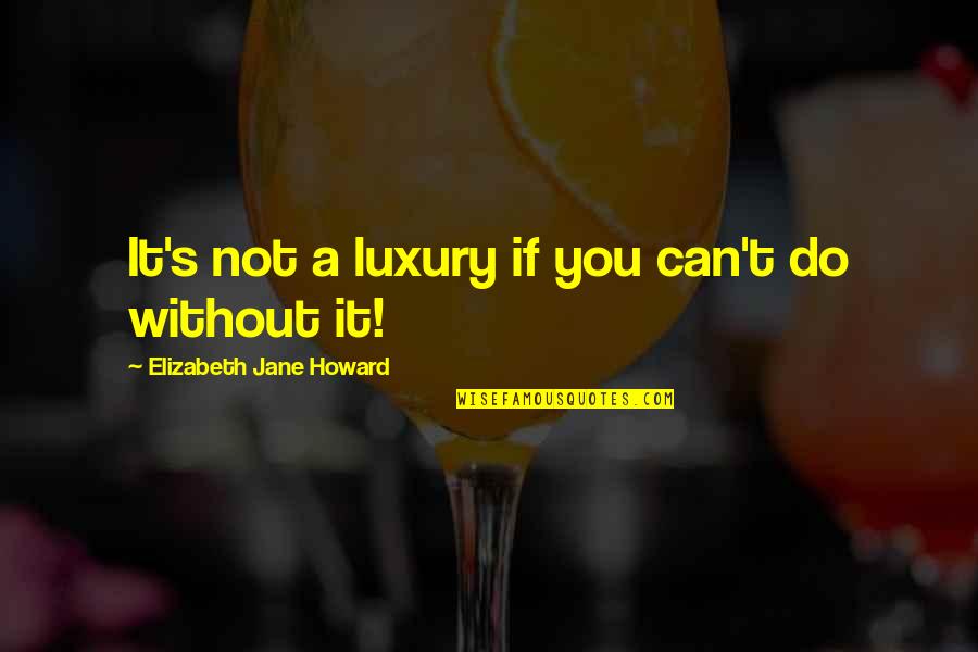 Sherezade Las Mil Quotes By Elizabeth Jane Howard: It's not a luxury if you can't do