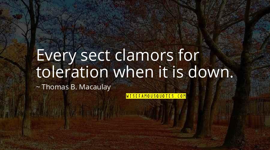 Sherezade Las Mil Quotes By Thomas B. Macaulay: Every sect clamors for toleration when it is Sherezade Las Mil Quotes By Thomas B. Macaulay: Every sect clamors for toleration when it is