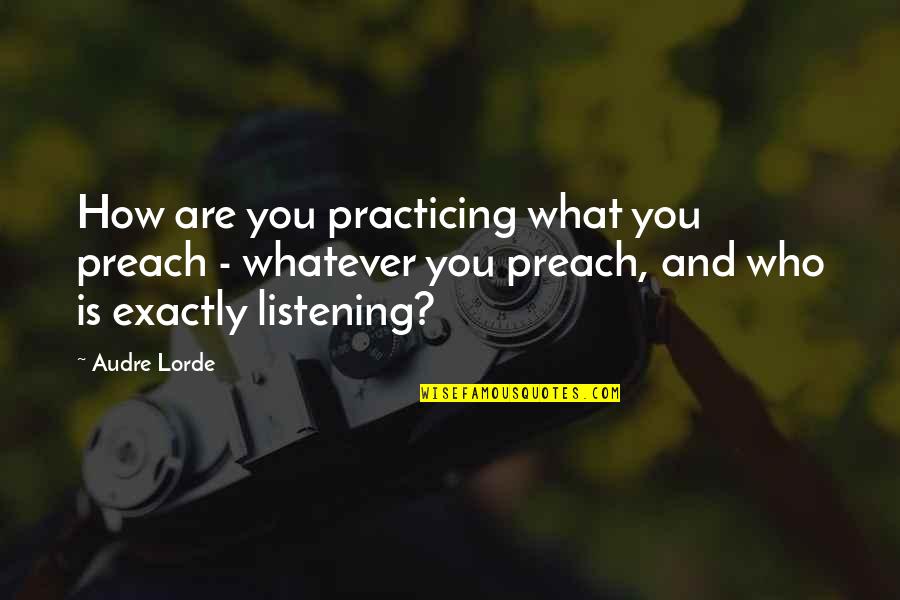 Sherezade Panthaki Quotes By Audre Lorde: How are you practicing what you preach - Sherezade Panthaki Quotes By Audre Lorde: How are you practicing what you preach -