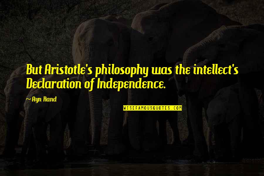 Shergill Grand Quotes By Ayn Rand: But Aristotle's philosophy was the intellect's Declaration of