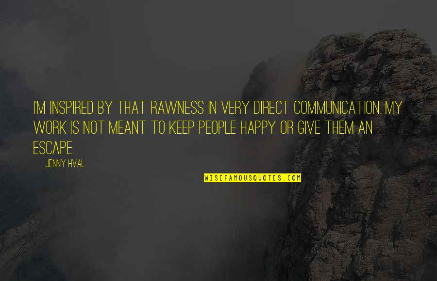 Shergill Grand Quotes By Jenny Hval: I'm inspired by that rawness in very direct Shergill Grand Quotes By Jenny Hval: I'm inspired by that rawness in very direct