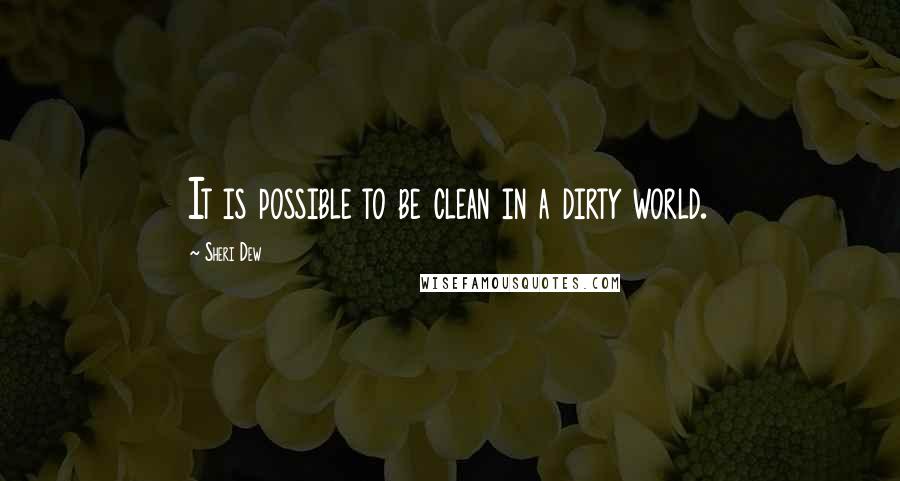 Sheri Dew quotes: It is possible to be clean in a dirty world.