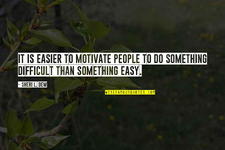 Sheri Dew Quotes By Sheri L. Dew: It is easier to motivate people to do