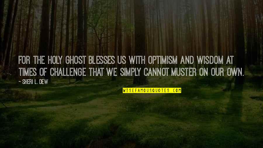 Sheri Dew Quotes By Sheri L. Dew: For the Holy Ghost blesses us with optimism Sheri Dew Quotes By Sheri L. Dew: For the Holy Ghost blesses us with optimism