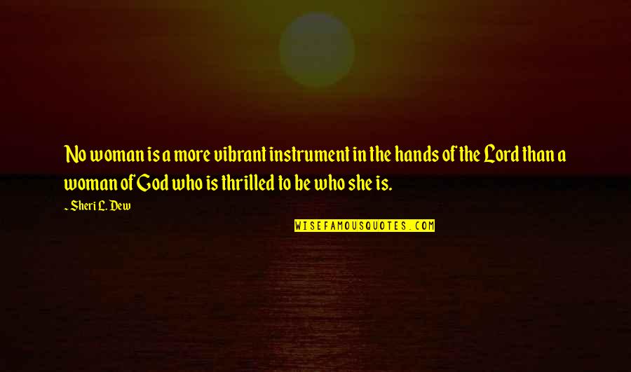 Sheri Dew Quotes By Sheri L. Dew: No woman is a more vibrant instrument in Sheri Dew Quotes By Sheri L. Dew: No woman is a more vibrant instrument in