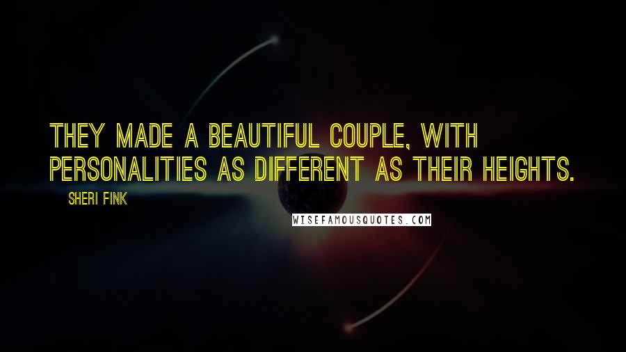 Sheri Fink quotes: They made a beautiful couple, with personalities as different as their heights.