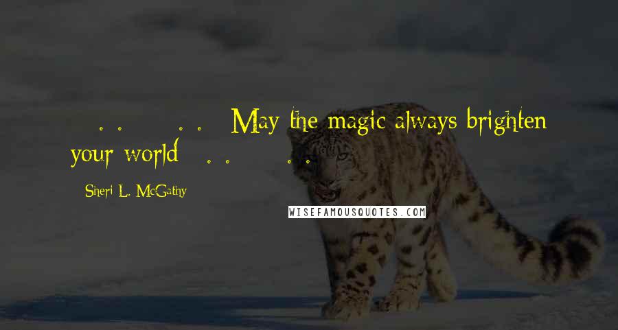 Sheri L. McGathy quotes: ~:.*.:~~:.*.:~May the magic always brighten your world~:.*.:~~:.*.:~