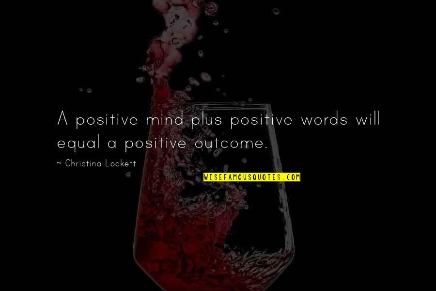 Sheri Mccoy Quotes By Christina Lockett: A positive mind plus positive words will equal Sheri Mccoy Quotes By Christina Lockett: A positive mind plus positive words will equal