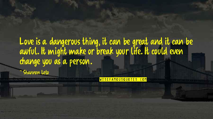 Sheri Mccoy Quotes By Shannon Leto: Love is a dangerous thing, it can be Sheri Mccoy Quotes By Shannon Leto: Love is a dangerous thing, it can be