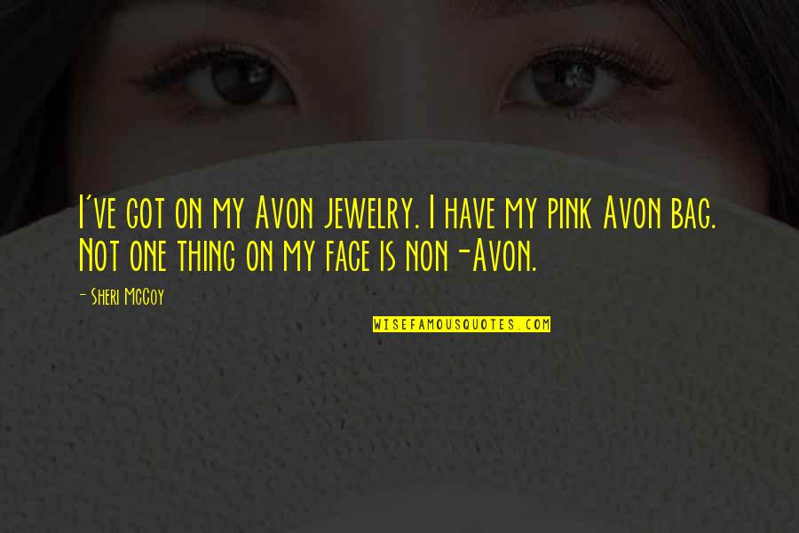 Sheri Mccoy Quotes By Sheri McCoy: I've got on my Avon jewelry. I have Sheri Mccoy Quotes By Sheri McCoy: I've got on my Avon jewelry. I have