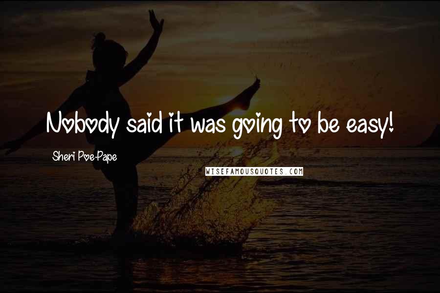 Sheri Poe-Pape quotes: Nobody said it was going to be easy!