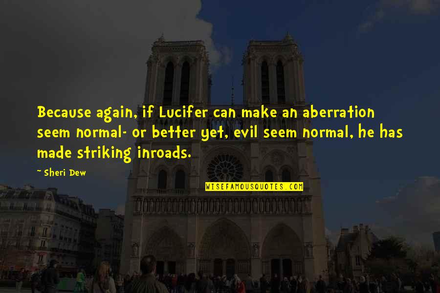Sheri Quotes By Sheri Dew: Because again, if Lucifer can make an aberration Sheri Quotes By Sheri Dew: Because again, if Lucifer can make an aberration