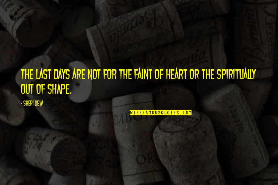 Sheri Quotes By Sheri Dew: The last days are not for the faint
