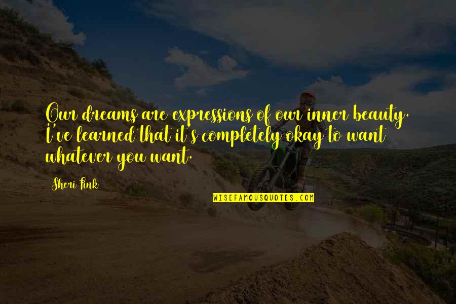 Sheri Quotes By Sheri Fink: Our dreams are expressions of our inner beauty. Sheri Quotes By Sheri Fink: Our dreams are expressions of our inner beauty.