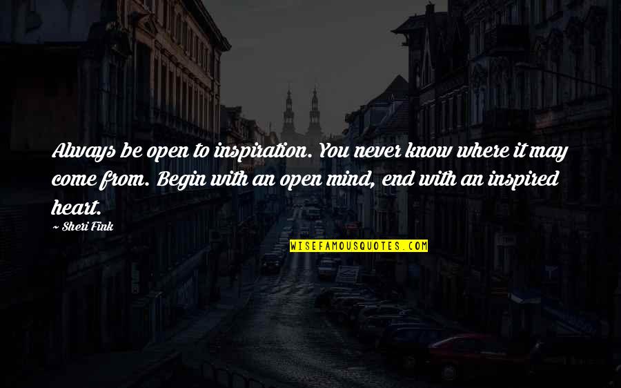 Sheri Quotes By Sheri Fink: Always be open to inspiration. You never know Sheri Quotes By Sheri Fink: Always be open to inspiration. You never know